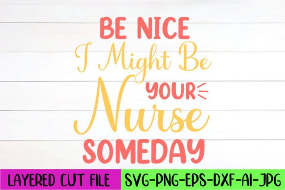 Be Nice I Might Be Your Nurse Someday