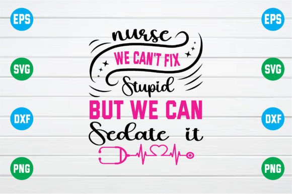 Nurse We Can't Fix Stupid but We Can Sedate It